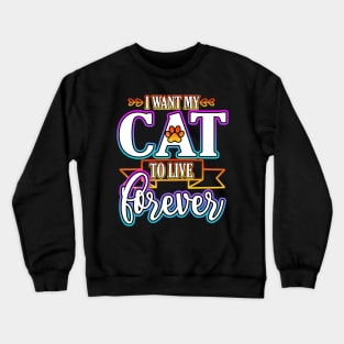 I Want My Cat To Live Forever Crewneck Sweatshirt